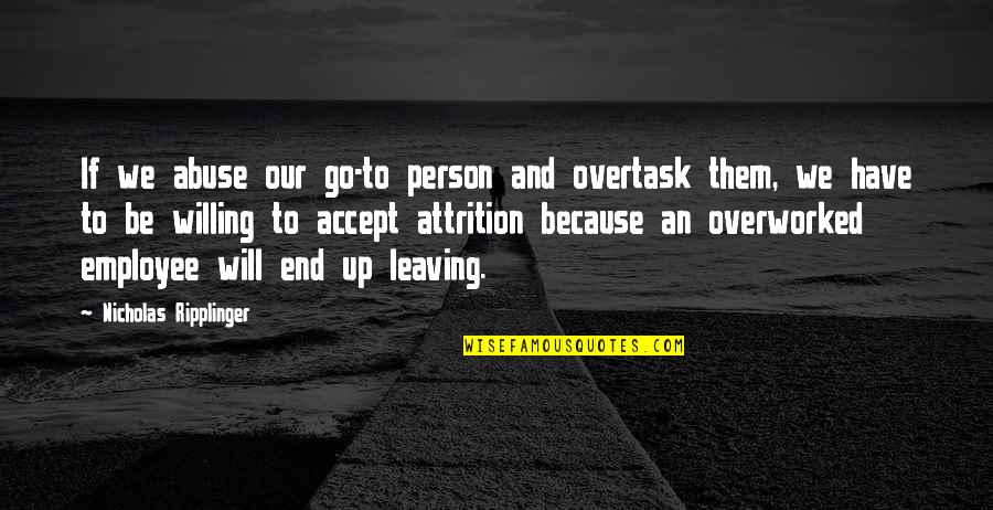 Leaving Person Quotes By Nicholas Ripplinger: If we abuse our go-to person and overtask