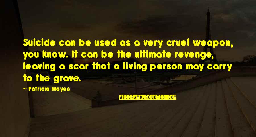 Leaving Person Quotes By Patricia Moyes: Suicide can be used as a very cruel