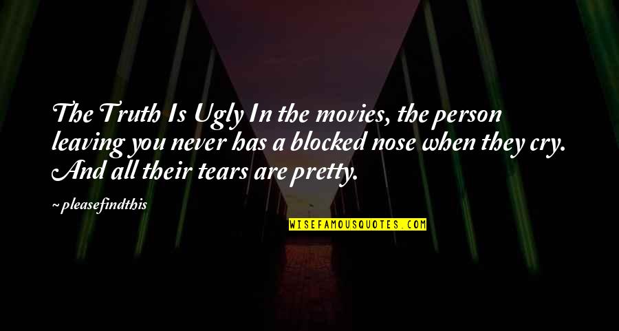 Leaving Person Quotes By Pleasefindthis: The Truth Is Ugly In the movies, the