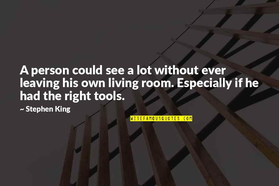 Leaving Person Quotes By Stephen King: A person could see a lot without ever