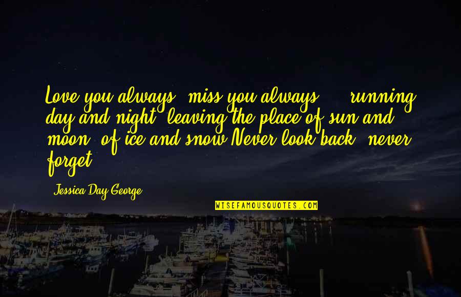 Leaving Place Quotes By Jessica Day George: Love you always, miss you always ... running Leaving Place Quotes By Jessica Day George: Love you always, miss you always ... running
