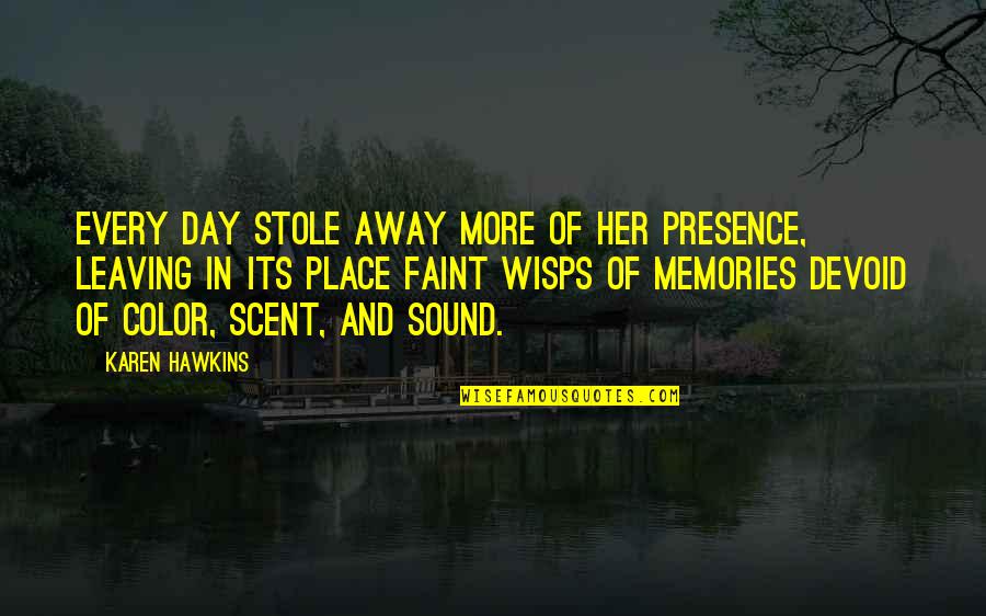 Leaving Place Quotes By Karen Hawkins: Every day stole away more of her presence, Leaving Place Quotes By Karen Hawkins: Every day stole away more of her presence,