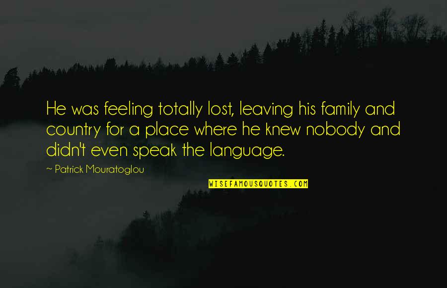 Leaving Place Quotes By Patrick Mouratoglou: He was feeling totally lost, leaving his family