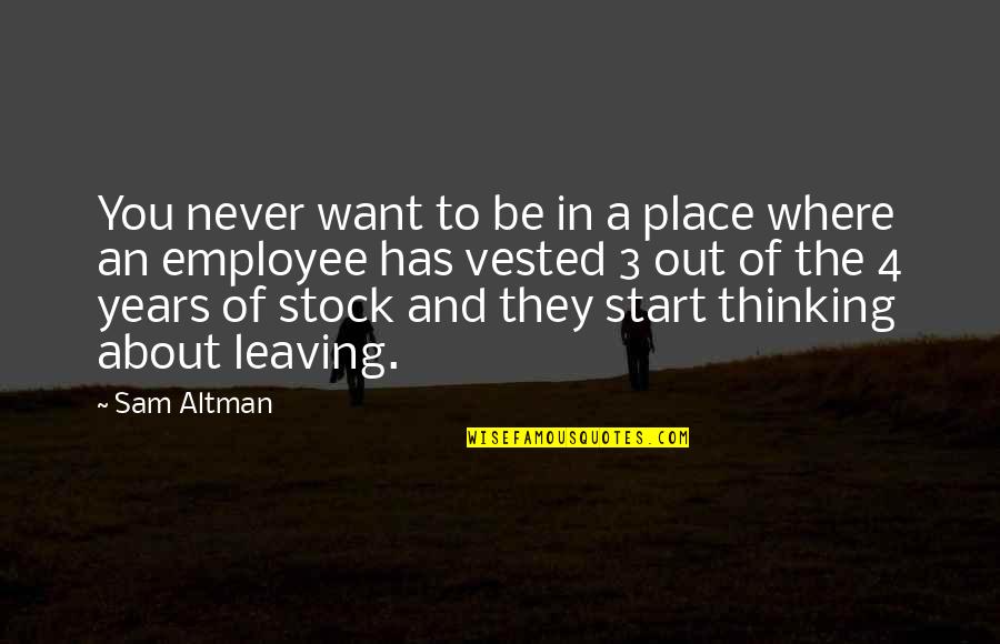 Leaving Place Quotes By Sam Altman: You never want to be in a place