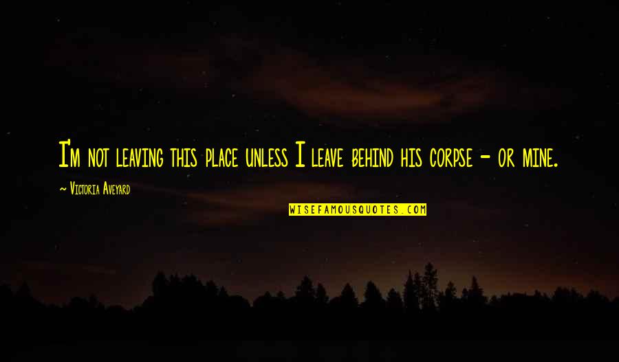 Leaving Place Quotes By Victoria Aveyard: I'm not leaving this place unless I leave Leaving Place Quotes By Victoria Aveyard: I'm not leaving this place unless I leave
