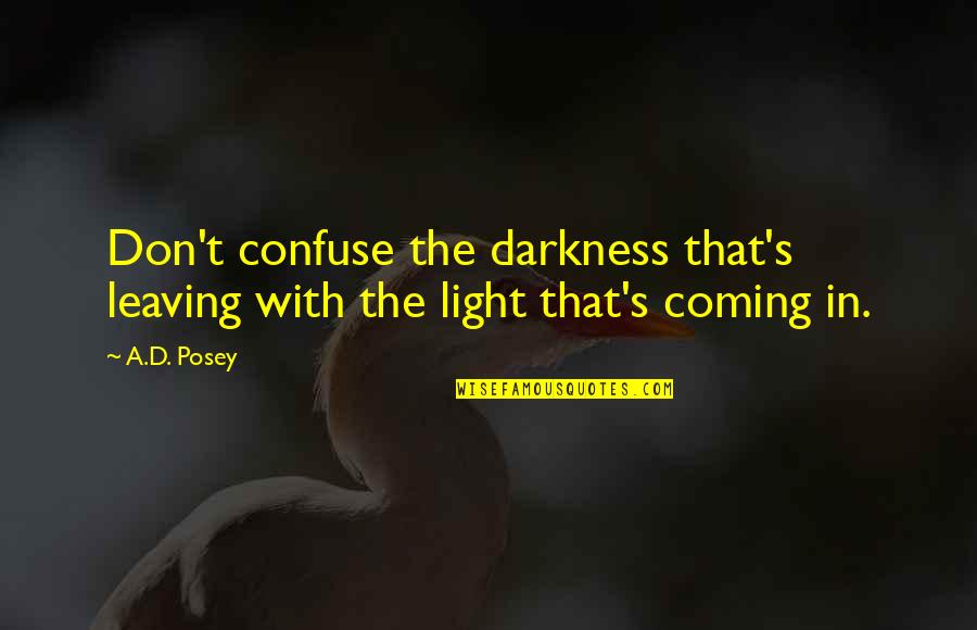Leaving Quotes Quotes By A.D. Posey: Don't confuse the darkness that's leaving with the