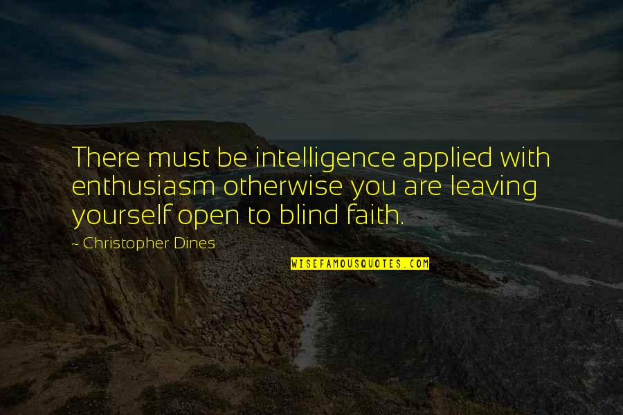 Leaving Quotes Quotes By Christopher Dines: There must be intelligence applied with enthusiasm otherwise