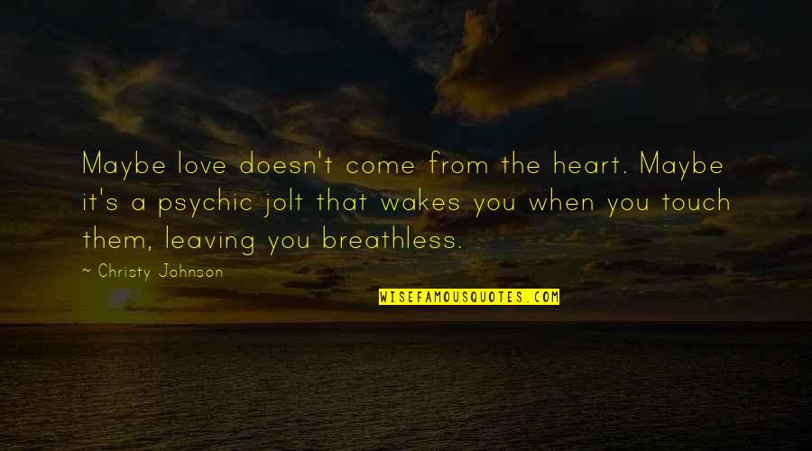Leaving Quotes Quotes By Christy Johnson: Maybe love doesn't come from the heart. Maybe