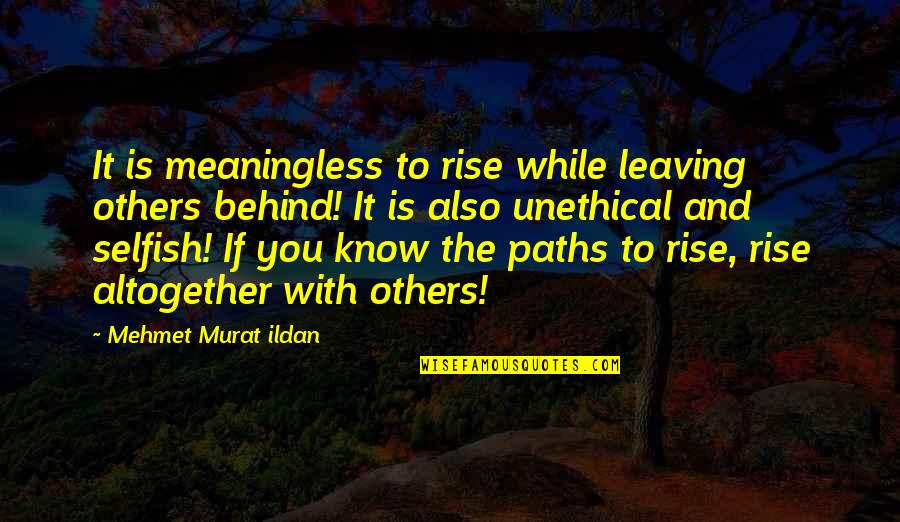 Leaving Quotes Quotes By Mehmet Murat Ildan: It is meaningless to rise while leaving others