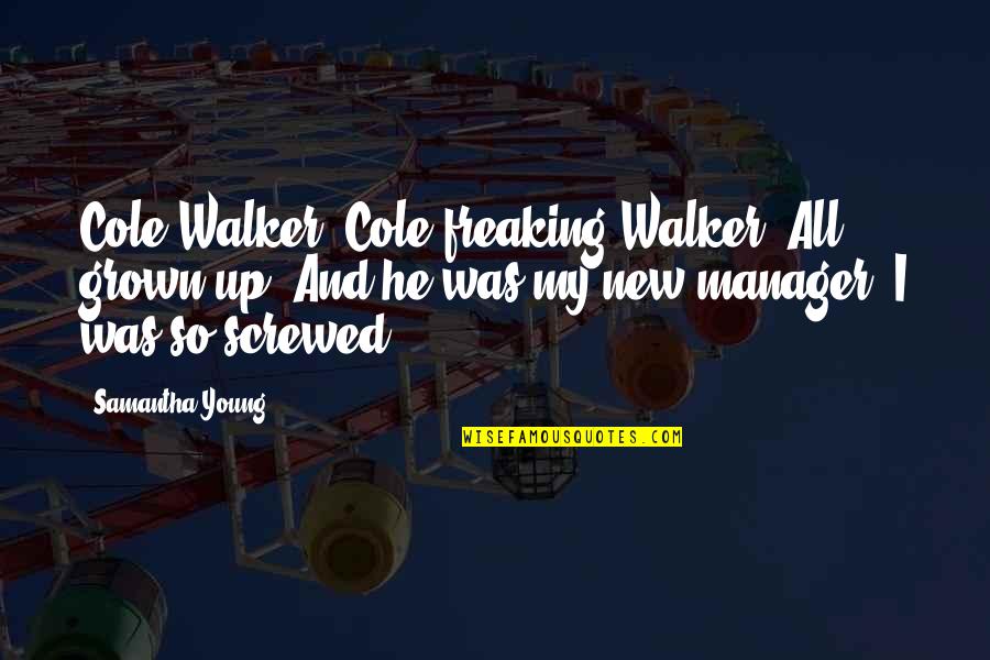 Leaving Quotes Quotes By Samantha Young: Cole Walker. Cole freaking Walker. All grown-up. And