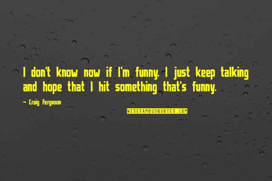 Leaving School Quotes By Craig Ferguson: I don't know now if I'm funny. I