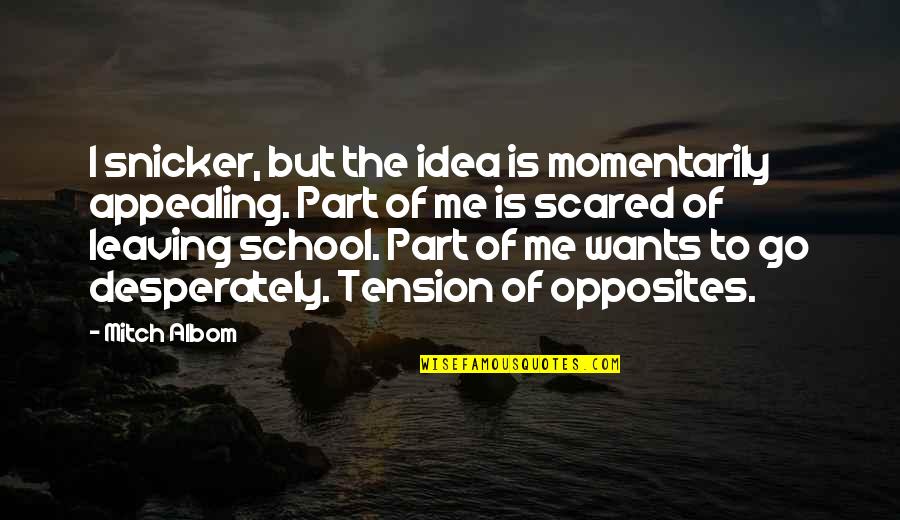 Leaving School Quotes By Mitch Albom: I snicker, but the idea is momentarily appealing.