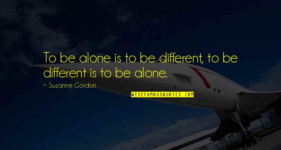 Leaving School Quotes By Suzanne Gordon: To be alone is to be different, to