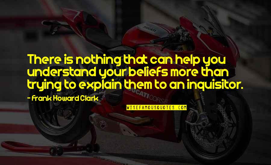 Leaving Silently Quotes By Frank Howard Clark: There is nothing that can help you understand