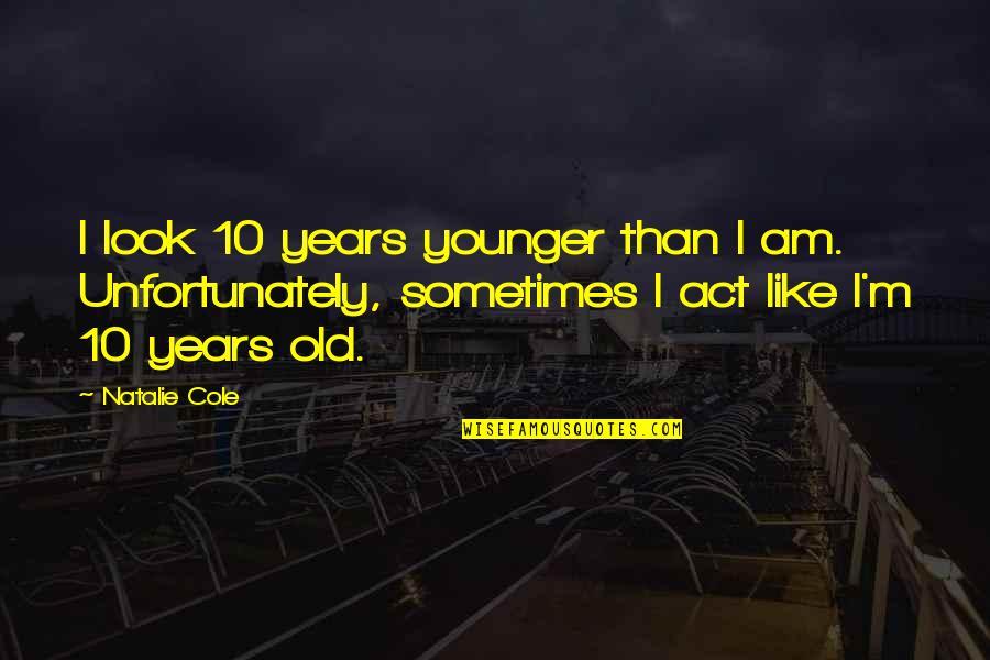 Leaving Single Life Quotes By Natalie Cole: I look 10 years younger than I am.