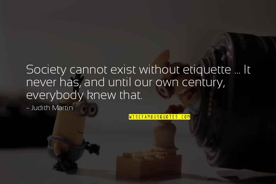 Leaving Small Town Quotes By Judith Martin: Society cannot exist without etiquette ... It never