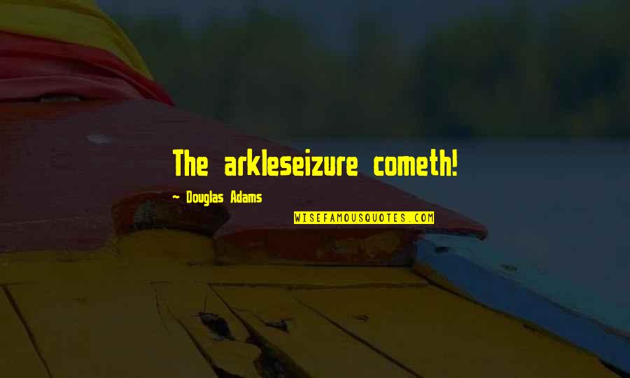 Leaving Somebody Quotes By Douglas Adams: The arkleseizure cometh!