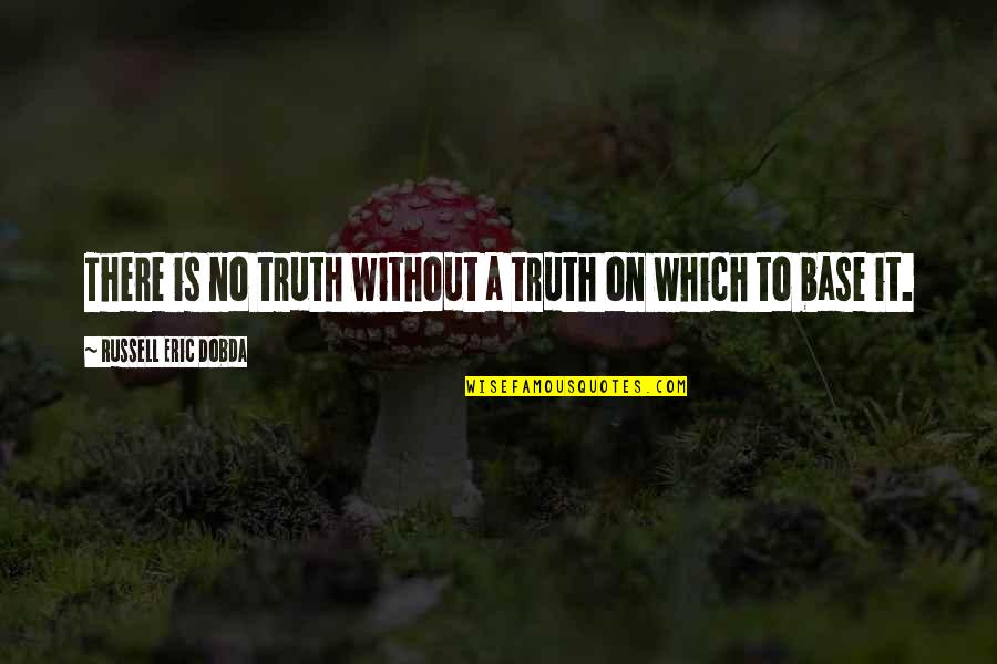 Leaving Someone Alone Quotes By Russell Eric Dobda: There is no truth without a truth on