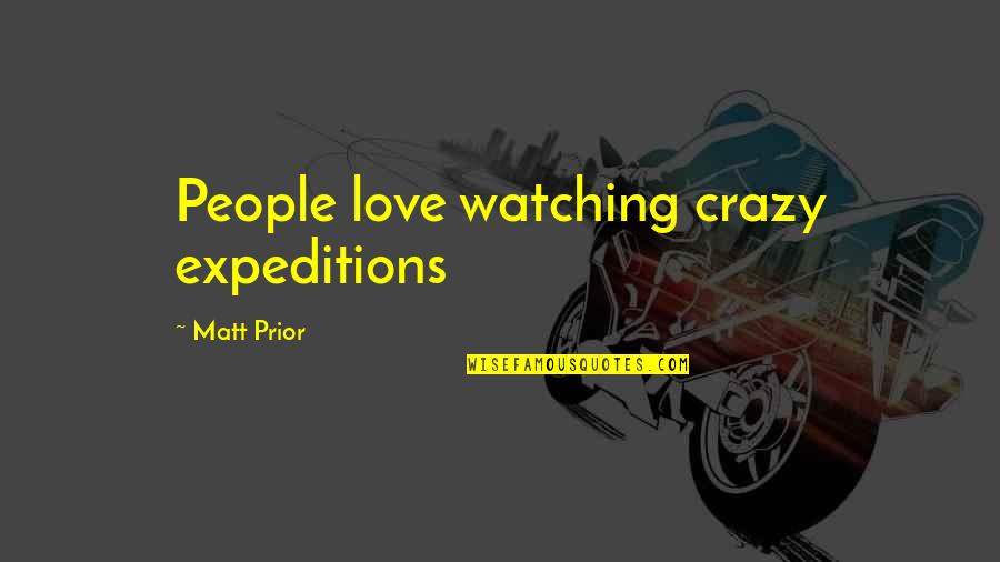 Leaving Someone And Being Happy Quotes By Matt Prior: People love watching crazy expeditions