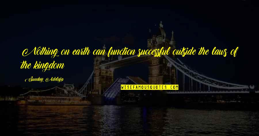 Leaving Someone And Being Happy Quotes By Sunday Adelaja: Nothing on earth can function successful outside the