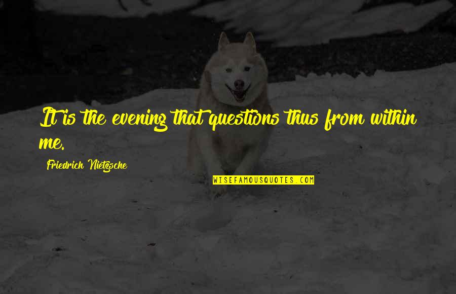 Leaving Someone For Someone Else Quotes By Friedrich Nietzsche: It is the evening that questions thus from