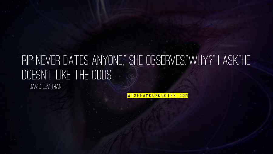 Leaving Someone For Their Happiness Quotes By David Levithan: Rip never dates anyone," she observes."Why?" I ask."He