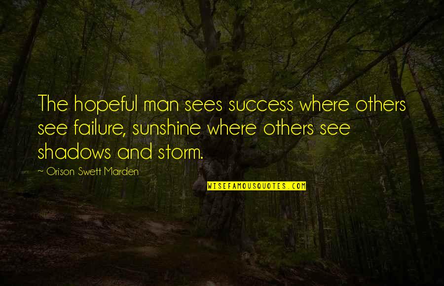 Leaving Someone For Their Happiness Quotes By Orison Swett Marden: The hopeful man sees success where others see