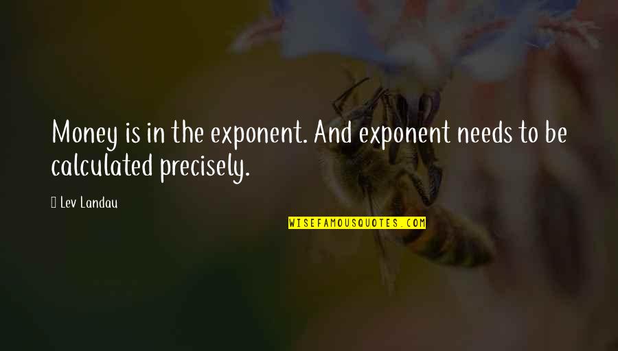 Leaving Someone Hanging Quotes By Lev Landau: Money is in the exponent. And exponent needs