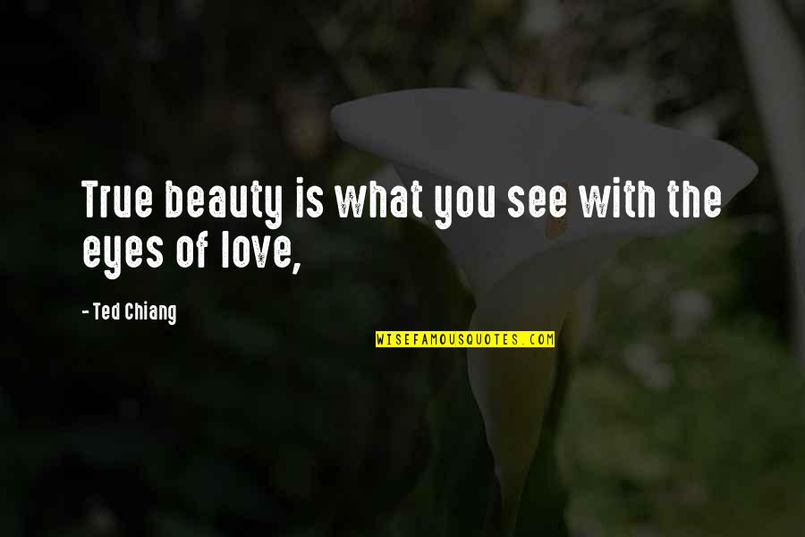 Leaving Someone In The Past Quotes By Ted Chiang: True beauty is what you see with the Leaving Someone In The Past Quotes By Ted Chiang: True beauty is what you see with the