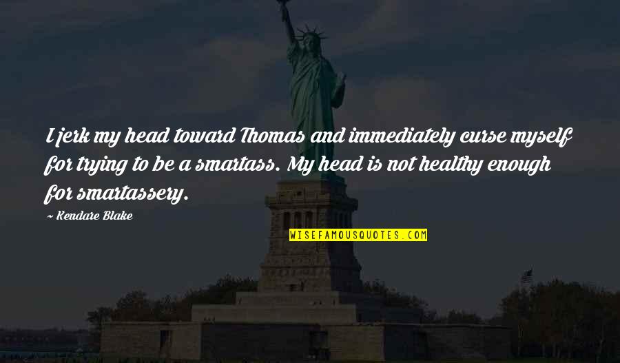 Leaving Someone In Your Past Quotes By Kendare Blake: I jerk my head toward Thomas and immediately