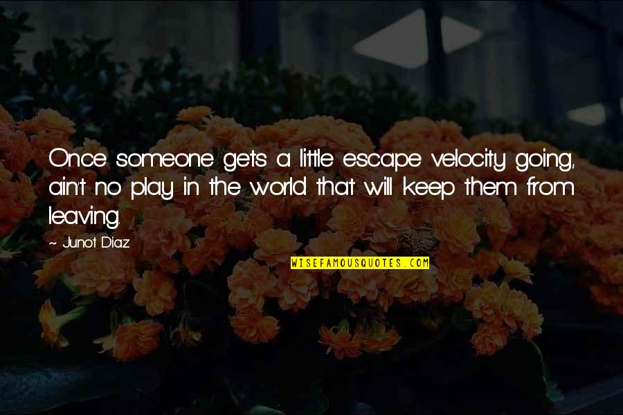 Leaving Someone Quotes By Junot Diaz: Once someone gets a little escape velocity going,