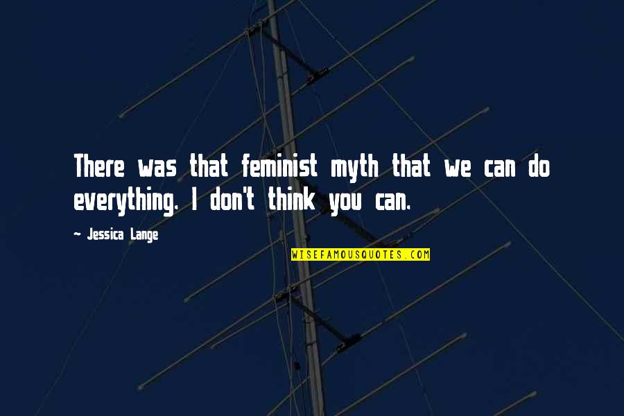 Leaving Someone Speechless Quotes By Jessica Lange: There was that feminist myth that we can