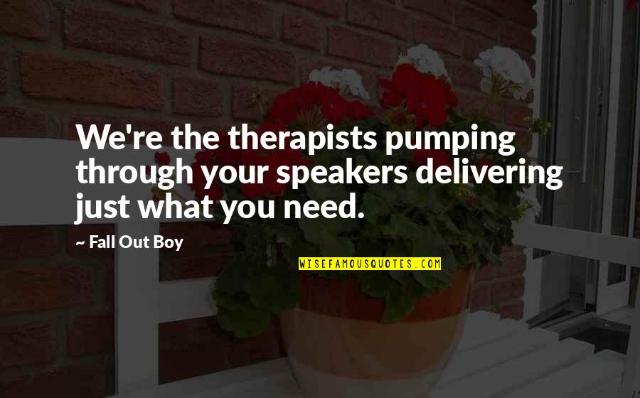 Leaving Someone U Love Quotes By Fall Out Boy: We're the therapists pumping through your speakers delivering