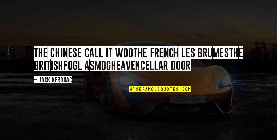 Leaving Someone U Love Quotes By Jack Kerouac: The Chinese call it wooThe French les brumesThe