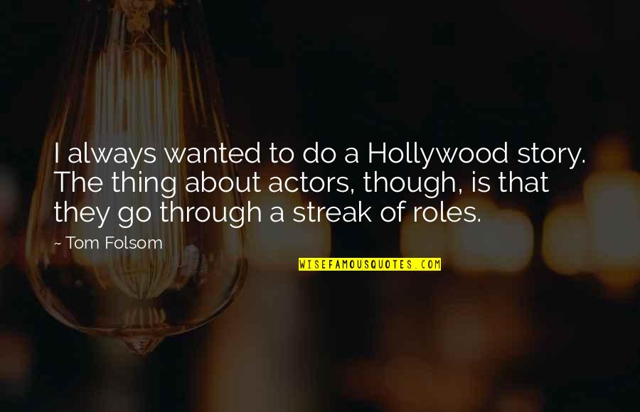 Leaving Someone Who Doesnt Deserve You Quotes By Tom Folsom: I always wanted to do a Hollywood story.