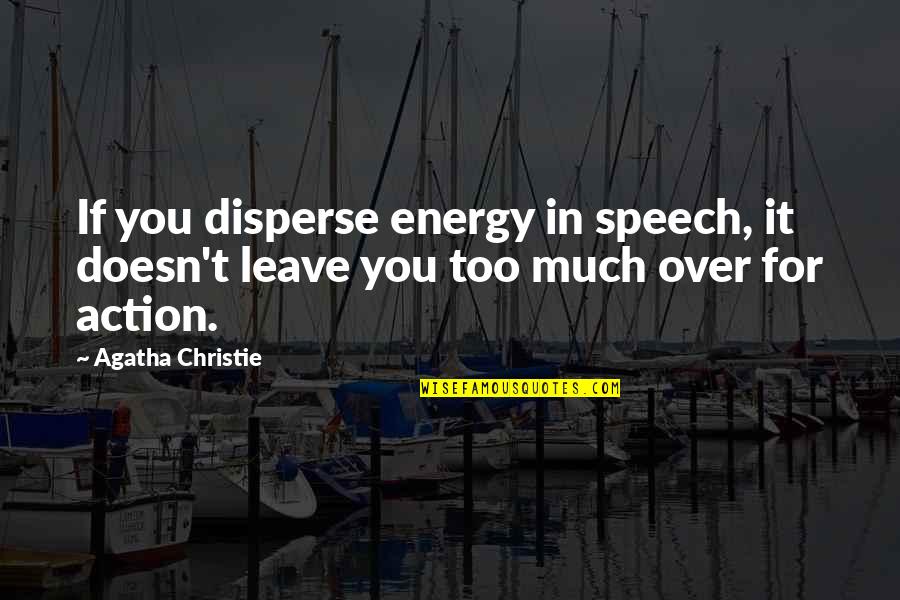 Leaving Someone Who Doesn't Treat You Right Quotes By Agatha Christie: If you disperse energy in speech, it doesn't