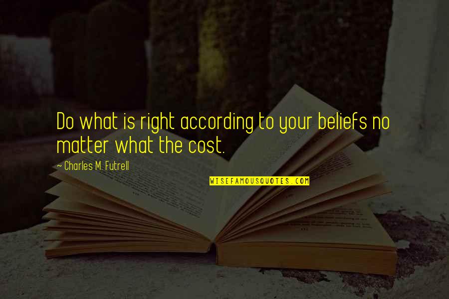 Leaving Someone You Still Love Quotes By Charles M. Futrell: Do what is right according to your beliefs