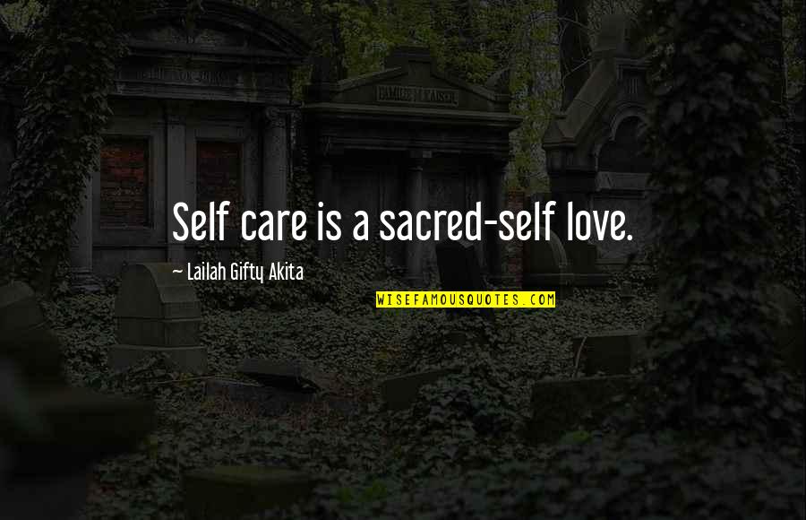 Leaving Someone You Still Love Quotes By Lailah Gifty Akita: Self care is a sacred-self love.
