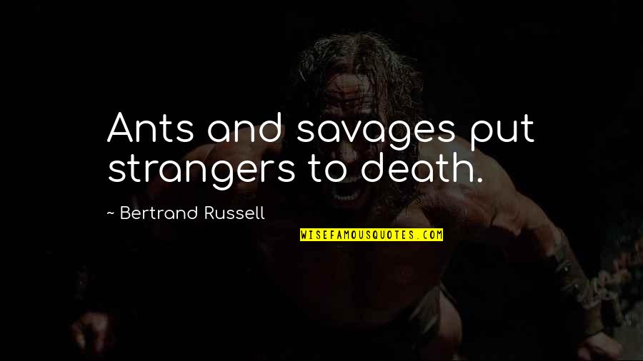 Leaving Sonnet Quotes By Bertrand Russell: Ants and savages put strangers to death. Leaving Sonnet Quotes By Bertrand Russell: Ants and savages put strangers to death.