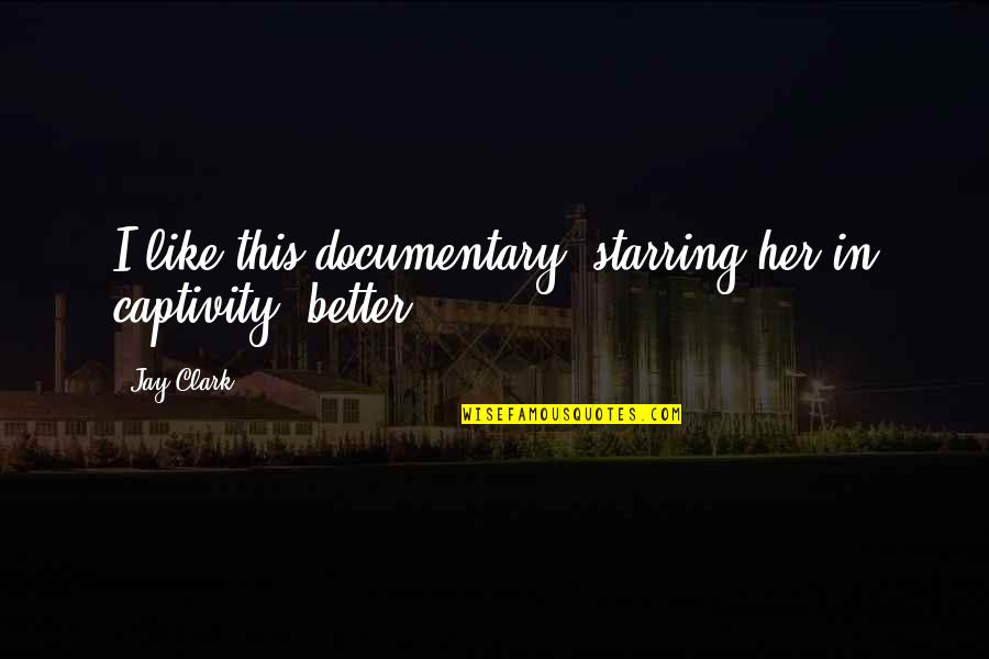 Leaving Sonnet Quotes By Jay Clark: I like this documentary, starring her in captivity,