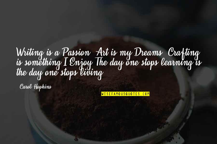 Leaving Stress Behind Quotes By Carol Hopkins: Writing is a Passion, Art is my Dreams,