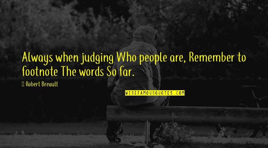 Leaving Teaching Quotes By Robert Breault: Always when judging Who people are, Remember to