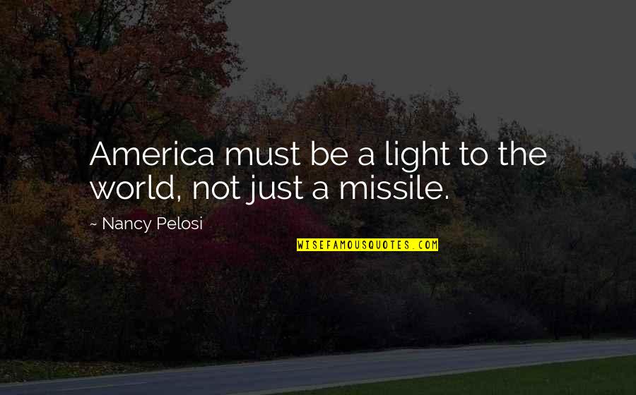 Leaving The Country Quotes By Nancy Pelosi: America must be a light to the world,