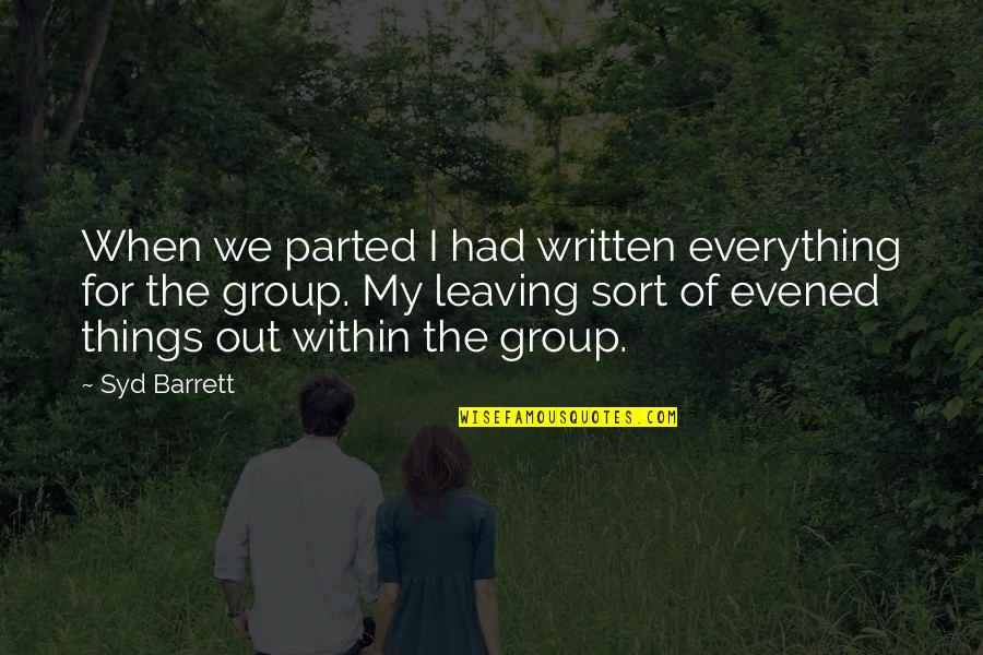Leaving The Group Quotes By Syd Barrett: When we parted I had written everything for