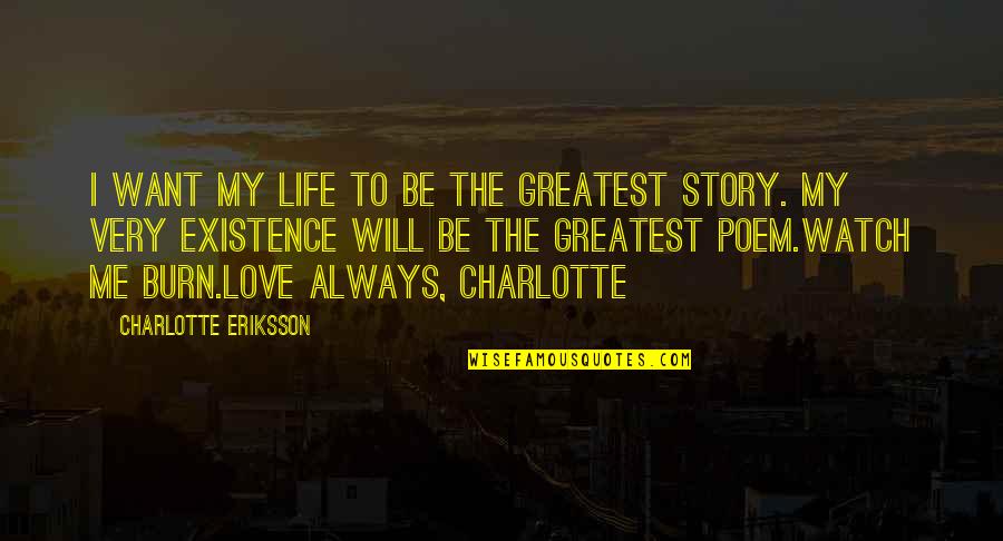 Leaving The Love Of Your Life Quotes By Charlotte Eriksson: I want my life to be the greatest