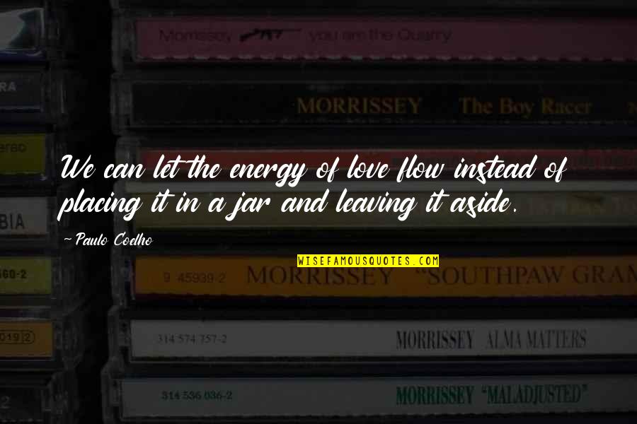 Leaving The Love Of Your Life Quotes By Paulo Coelho: We can let the energy of love flow