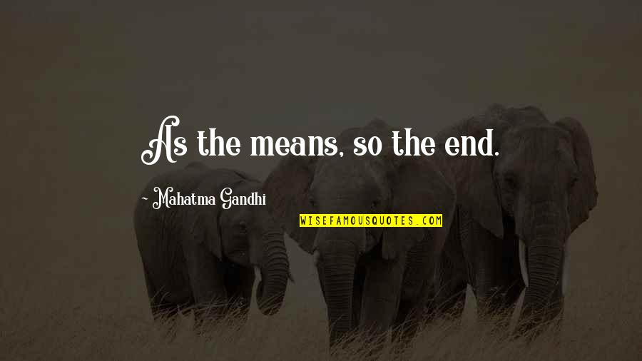 Leaving The Negative Behind Quotes By Mahatma Gandhi: As the means, so the end.
