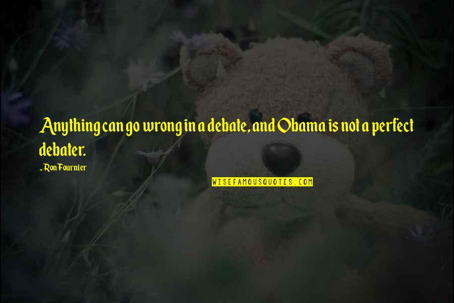 Leaving The Negative Behind Quotes By Ron Fournier: Anything can go wrong in a debate, and