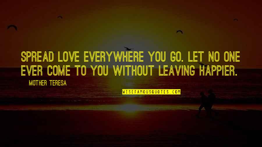 Leaving The One You Love Quotes By Mother Teresa: Spread love everywhere you go. Let no one