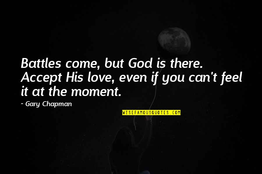Leaving The Past Behind And Moving Forward Quotes By Gary Chapman: Battles come, but God is there. Accept His